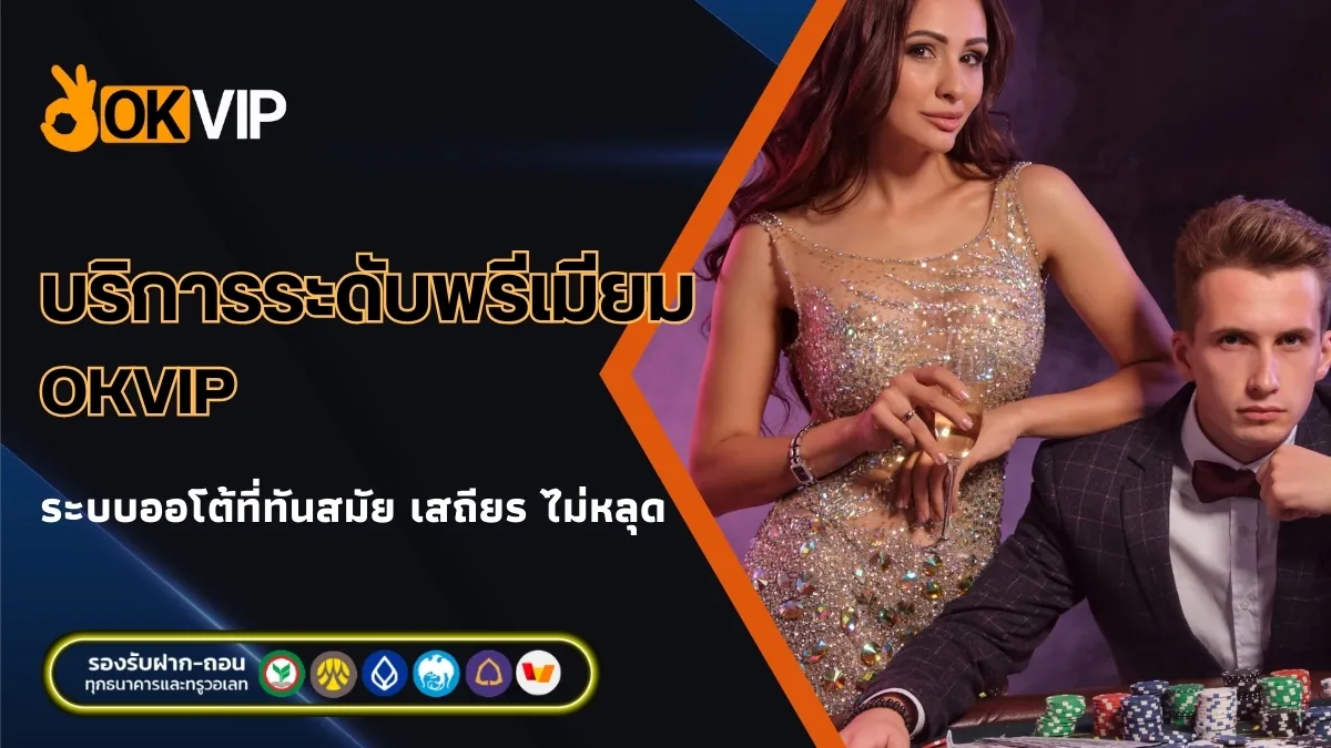 บริการระดับพรีเมียมจาก OKVIP ครองใจนักเดิมพันทั่วประเทศ